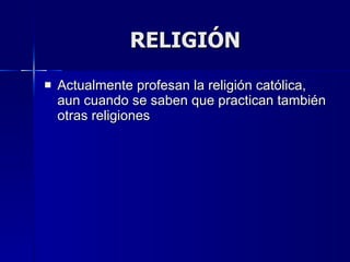 RELIGIÓN Actualmente profesan la religión católica, aun cuando se saben que practican también otras religiones 
