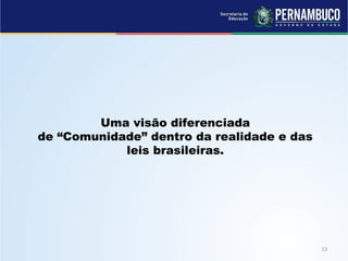 Uma visão diferenciada
de “Comunidade” dentro da realidade e das
leis brasileiras.
 