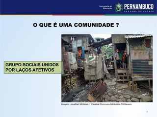 Imagem: Jonathan McIntosh / Creative Commons Attribution 2.0 Generic
O QUE É UMA COMUNIDADE ?
GRUPO SOCIAIS UNIDOS
POR LAÇOS AFETIVOS
 