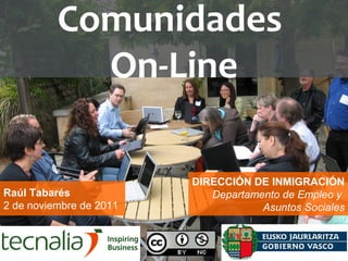 DIRECCIÓN DE INMIGRACIÓN Departamento de Empleo y  Asuntos Sociales Raúl Tabarés 2 de noviembre de 2011 Comunidades  On-Line 