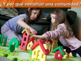 ¿Y por qué construir una comunidad? 
