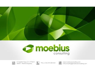 C/ Capitán Haya, 51; 4ª Pta 8.                             www.moebiusconsulting.com
28020 – Madrid (España)          Tfno. (+34) 910 065 523
                                                           infoconsulting@moebiusconsulting.com
 