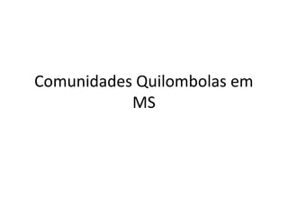 Comunidades Quilombolas em 
MS 
 