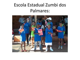 Escola Estadual Zumbi dos
Palmares:
 