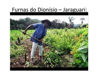 Furnas do Dionísio – Jaraguari:
 