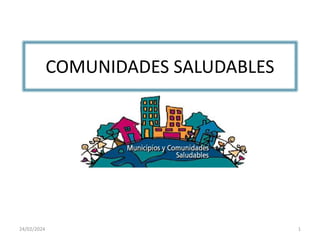 COMUNIDADES SALUDABLES
24/02/2024 1
 