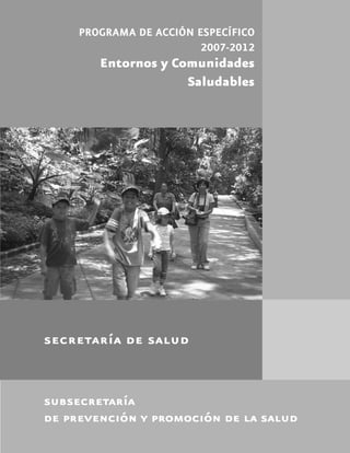 PROGRAMA DE ACCIÓN ESPECÍFICO
2007-2012

Entornos y Comunidades
Saludables

subsecretaría
ENTORNOS Y COMUNIDADES SALUDABLES

1

 