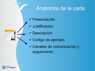Anatomía de la carta
✔   Presentación
✔   Justificación
✔   Descripción
✔   Código de ejemplo
✔   Canales de comunicación y
    seguimiento
 
