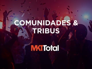 COMUNIDADES &
TRIBUS
 