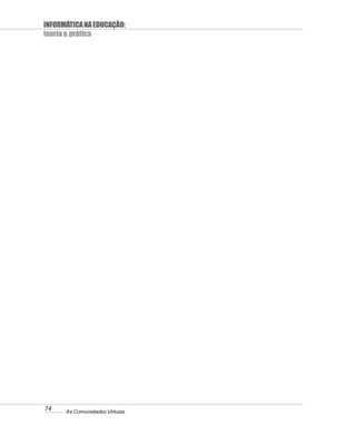 INFORMÁTICA NA EDUCAÇÃO:
teoria & prática




74    As Comunidades Virtuais
 
