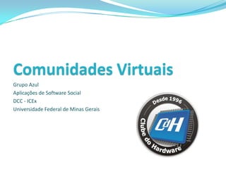 Comunidades Virtuais
Grupo Azul
Aplicações de Software Social
DCC - ICEx
Universidade Federal de Minas Gerais
 