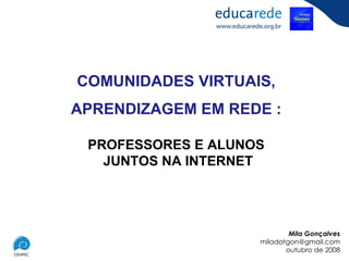 COMUNIDADES VIRTUAIS, APRENDIZAGEM EM REDE : PROFESSORES E ALUNOS JUNTOS NA INTERNET 