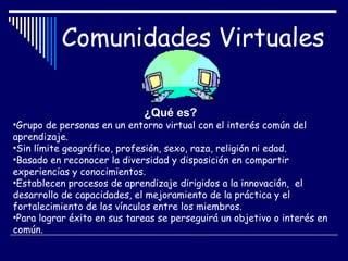 Comunidades Virtuales ,[object Object],[object Object],[object Object],[object Object],[object Object],[object Object]