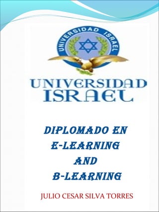 DIPLOMADO EN
E-LEARNING
AND
b-LEARNING
JULIO CESAR SILVA TORRES
 