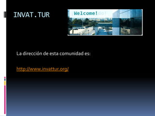INVAT.TUR



La dirección de esta comunidad es:

http://www.invattur.org/
 