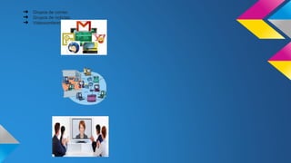➔ Grupos de correo
➔ Grupos de noticias
➔ Videoconferencias
 