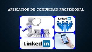 APLICACIÓN DE COMUNIDAD PROFESIONAL
 