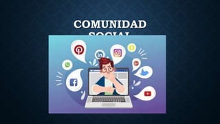 COMUNIDAD
SOCIAL
 