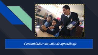 Comunidades virtuales de aprendizaje
 