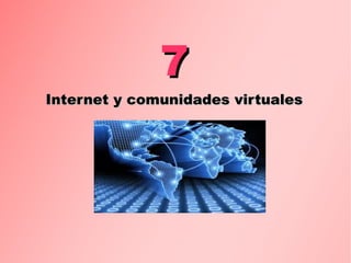 77
Internet y comunidades virtualesInternet y comunidades virtuales
 