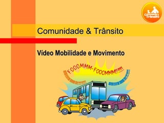 Comunidade & TrânsitoComunidade & Trânsito
Vídeo Mobilidade e MovimentoVídeo Mobilidade e Movimento
 