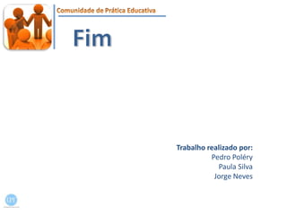 FimTrabalho realizado por:Pedro PoléryPaula SilvaJorge Neves 