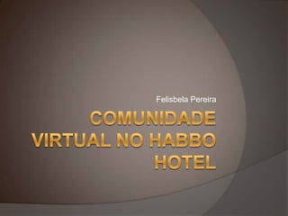 Comunidade virtual no Habbo Hotel Felisbela Pereira 
