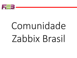 Comunidade
Zabbix Brasil
 