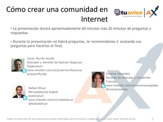 Cómo crear una comunidad en Internet La presentación durará aproximadamente 60 minutos más 20 minutos de preguntas y respuestas.