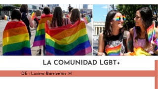 LA COMUNIDAD LGBT+
DE : Lucero Barrientos .H
 