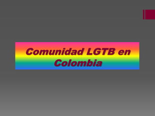Comunidad LGTB en
Colombia
 