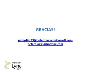 GRACIAS!

peterdiaz33@peterdiaz.onmicrosoft.com
       peterdiaz33@hotmail.com
 