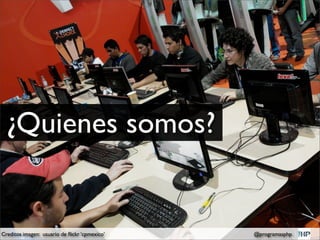 ¿Quienes somos?


Creditos imagen: usuario de ﬂickr ‘cpmexico’   @programasphp
 
