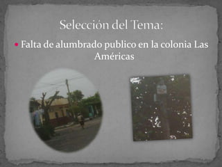  Falta de alumbrado publico en la colonia Las
                   Américas
 
