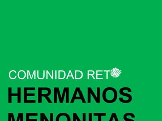 COMUNIDAD RET  HERMANOS MENONITAS 
