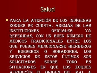 Salud  <ul><li>Para la atención de los indígenas zoques se cuenta, además de las instituciones oficiales ya referidas, con...
