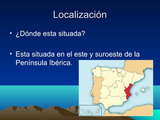 Localización
• ¿Dónde esta situada?

• Esta situada en el este y suroeste de la
  Península Ibérica.
 