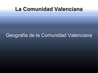 La Comunidad Valenciana



Geografía de la Comunidad Valenciana
 