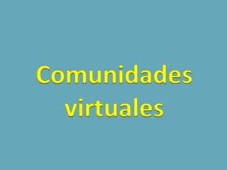 Comunidades
virtuales
 
