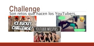 Son retos que hacen los YouTubers.
 