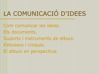 LA COMUNICACIÓ D'IDEES Com comunicar les idees. 