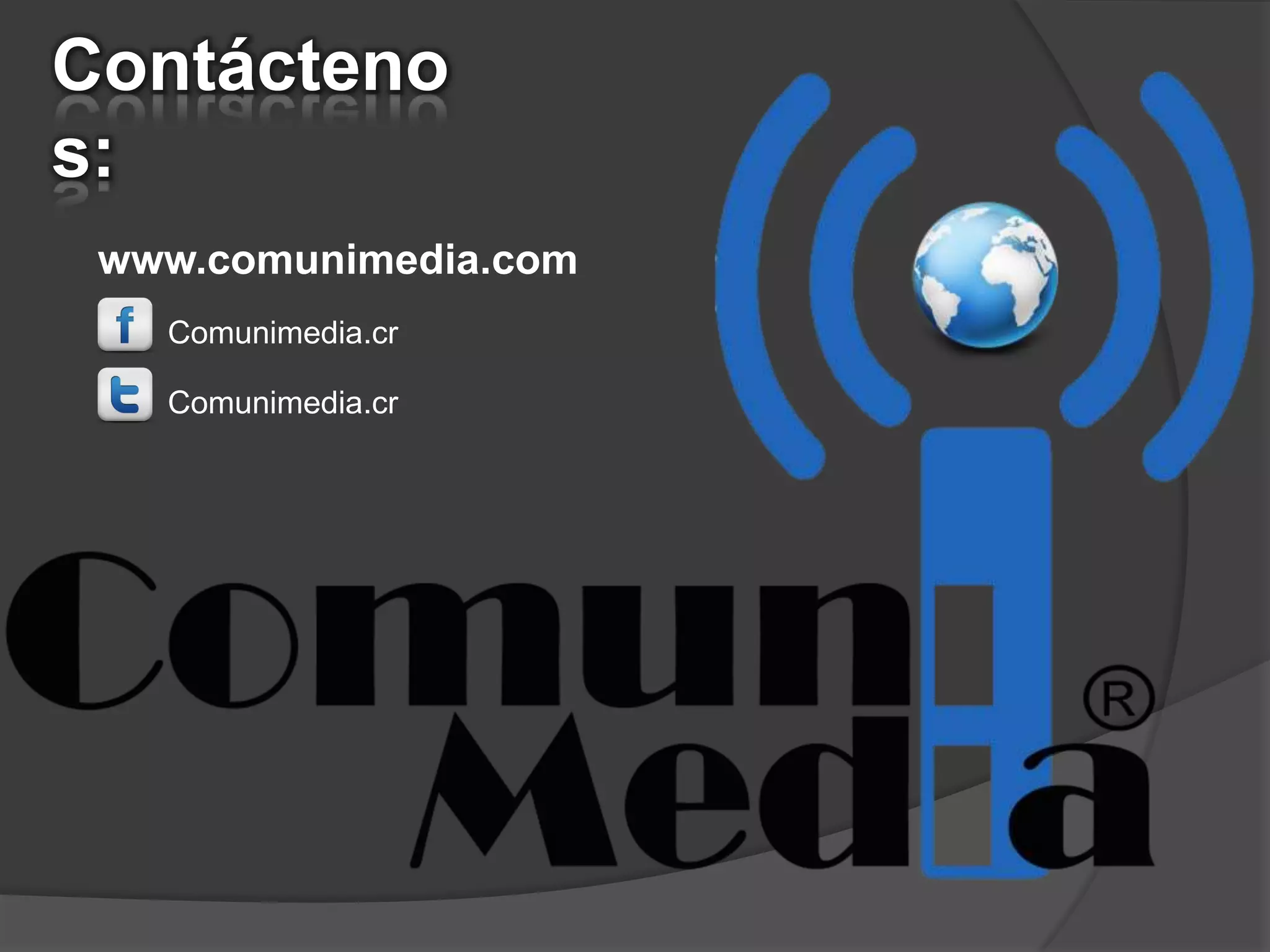 Contácteno
s:
 www.comunimedia.com
   Comunimedia.cr

   Comunimedia.cr
 
