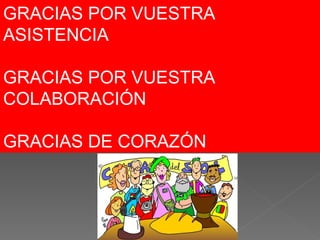 GRACIAS POR VUESTRA
ASISTENCIA

GRACIAS POR VUESTRA
COLABORACIÓN

GRACIAS DE CORAZÓN
 