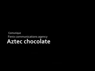 Fenix communications agency Comunique Aztec chocolate 