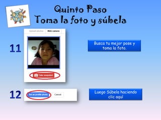 Quinto Paso
Toma la foto y súbela
Busca tu mejor pose y
toma la foto.
Luego Súbela haciendo
clic aquí
 