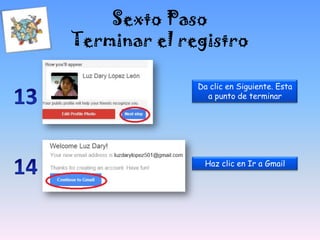 Sexto Paso
Terminar el registro
Da clic en Siguiente. Esta
a punto de terminar
Haz clic en Ir a Gmail
 