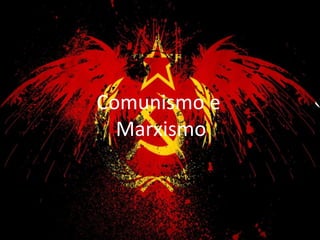 Comunismo e
Marxismo
 
