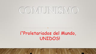 ¡“Proletariados del Mundo,
UNIDOS!
 