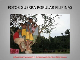 FOTOS GUERRA POPULAR FILIPINAS

NIÑOS CONTEMPLANDO EL ENTRENAMIENTO DEL EJÉRCITO ROJO

 