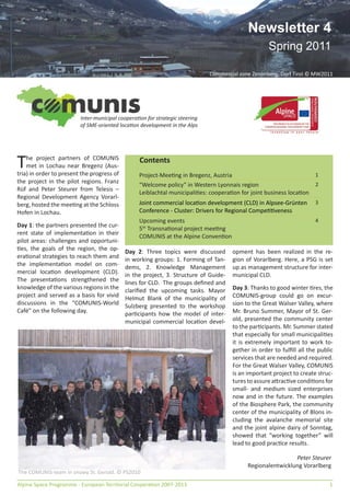 Newsletter 4
                                                                                                    Spring 2011

                                                                              Commercial zone Zenonberg, Dorf Tirol © MW2011




                         Inter-municipal cooperation for strategic steering
                         of SME-oriented location development in the Alps




T   he project partners of COMUNIS
    met in Lochau near Bregenz (Aus-
tria) in order to present the progress of
                                                  Contents
                                                  Project-Meeting in Bregenz, Austria                                 1
the project in the pilot regions. Franz
                                                  “Welcome policy” in Western Lyonnais region                         2
Rüf and Peter Steurer from Telesis –
                                                  Leiblachtal municipalities: cooperation for joint business location
Regional Development Agency Vorarl-
berg, hosted the meeting at the Schloss           Joint commercial location development (CLD) in Alpsee-Grünten        3
Hofen in Lochau.                                  Conference - Cluster: Drivers for Regional Competitiveness
                                                  Upcoming events                                                      4
Day 1: the partners presented the cur-
                                                  5th Transnational project meeting
rent state of implementation in their
                                                  COMUNIS at the Alpine Convention
pilot areas: challenges and opportuni-
ties, the goals of the region, the op-      Day 2: Three topics were discussed        opment has been realized in the re-
erational strategies to reach them and      in working groups: 1. Forming of Tan-     gion of Vorarlberg. Here, a PSG is set
the implementation model on com-            dems, 2. Knowledge Management             up as management structure for inter-
mercial location development (CLD).         in the project, 3. Structure of Guide-    municipal CLD.
The presentations strengthened the          lines for CLD. The groups deﬁned and
knowledge of the various regions in the     clariﬁed the upcoming tasks. Mayor        Day 3: Thanks to good winter tires, the
project and served as a basis for vivid     Helmut Blank of the municipality of       COMUNIS-group could go on excur-
discussions in the “COMUNIS-World           Sulzberg presented to the workshop        sion to the Great Walser Valley, where
Café” on the following day.                 participants how the model of inter-      Mr. Bruno Summer, Mayor of St. Ger-
                                            municipal commercial location devel-      old, presented the community center
                                                                                      to the participants. Mr. Summer stated
                                                                                      that especially for small municipalities
                                                                                      it is extremely important to work to-
                                                                                      gether in order to fulﬁll all the public
                                                                                      services that are needed and required.
                                                                                      For the Great Walser Valley, COMUNIS
                                                                                      is an important project to create struc-
                                                                                      tures to assure attractive conditions for
                                                                                      small- and medium sized enterprises
                                                                                      now and in the future. The examples
                                                                                      of the Biosphere Park, the community
                                                                                      center of the municipality of Blons in-
                                                                                      cluding the avalanche memorial site
                                                                                      and the joint alpine dairy of Sonntag,
                                                                                      showed that “working together” will
                                                                                      lead to good practice results.

                                                                                                             Peter Steurer
                                                                                            Regionalentwicklung Vorarlberg
The COMUNIS-team in snowy St. Gerold. © PS2010

Alpine Space Programme - European Territorial Cooperation 2007-2013                                                          1
 